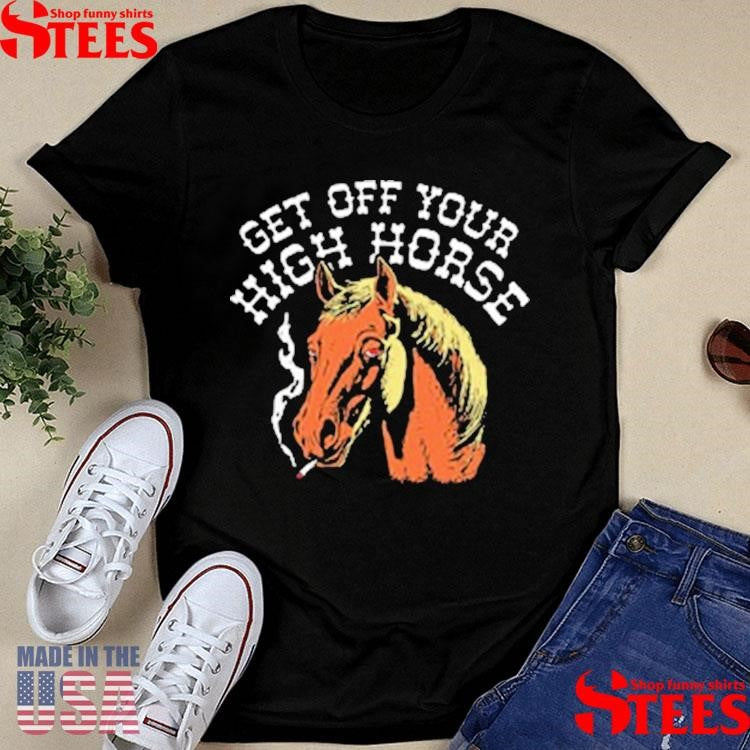 Get Off Your High Horse Shirts