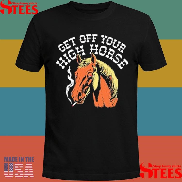 Get Off Your High Horse Shirts