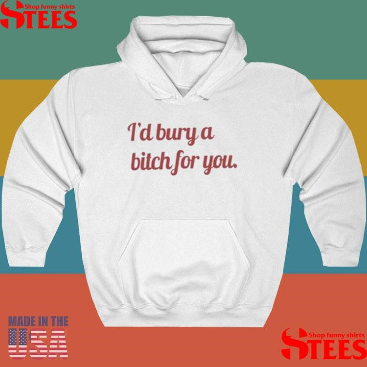 Girls Building Empires I’d Bury A Bitch For You Shirts