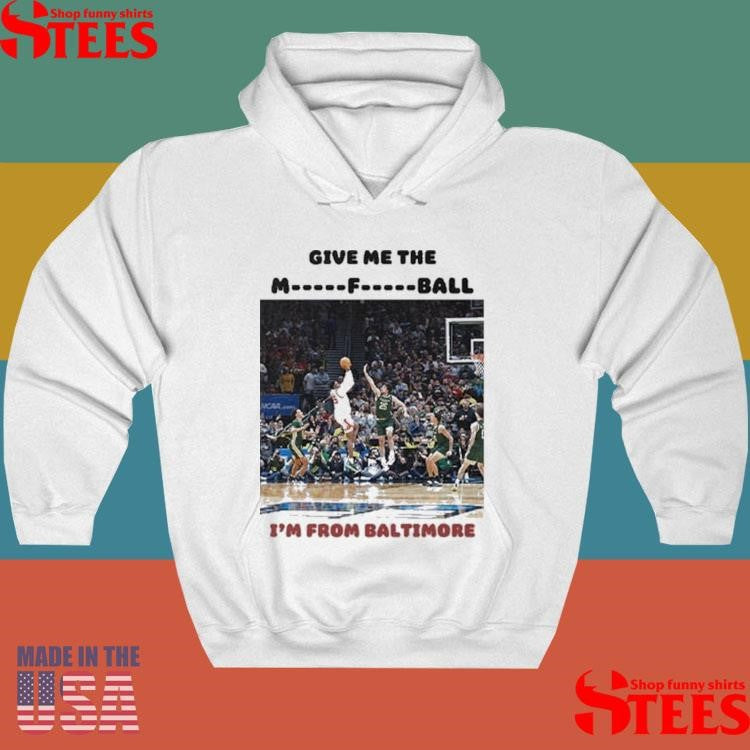 Give Me The Mother Fucking Ball I’m From Baltimore Shirts
