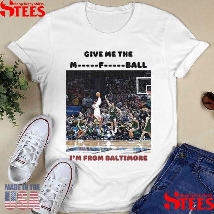 Give Me The Mother Fucking Ball I’m From Baltimore Shirts