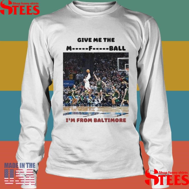 Give Me The Mother Fucking Ball I’m From Baltimore Shirts
