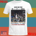 Give Me The Mother Fucking Ball I’m From Baltimore Shirts
