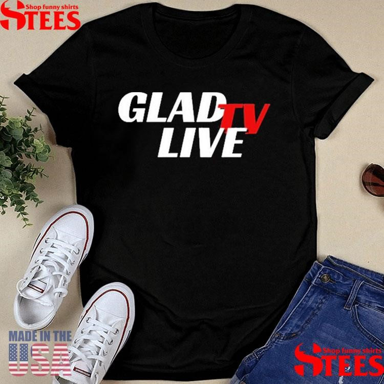Go Ahead Glad Tv Live Shirts