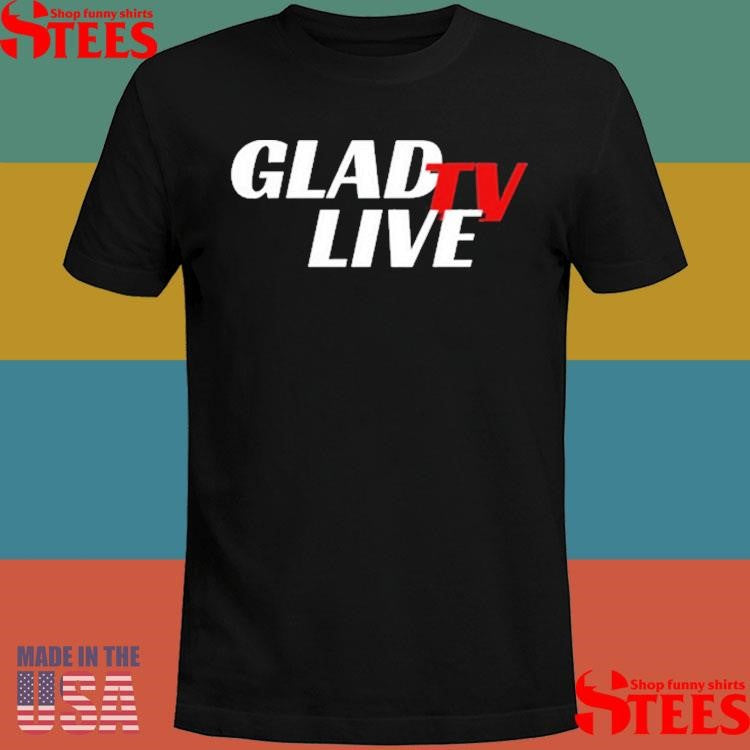 Go Ahead Glad Tv Live Shirts