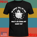 Go Ahead Tell My Dad What’s He Gonna Do Haunt Me Shirts