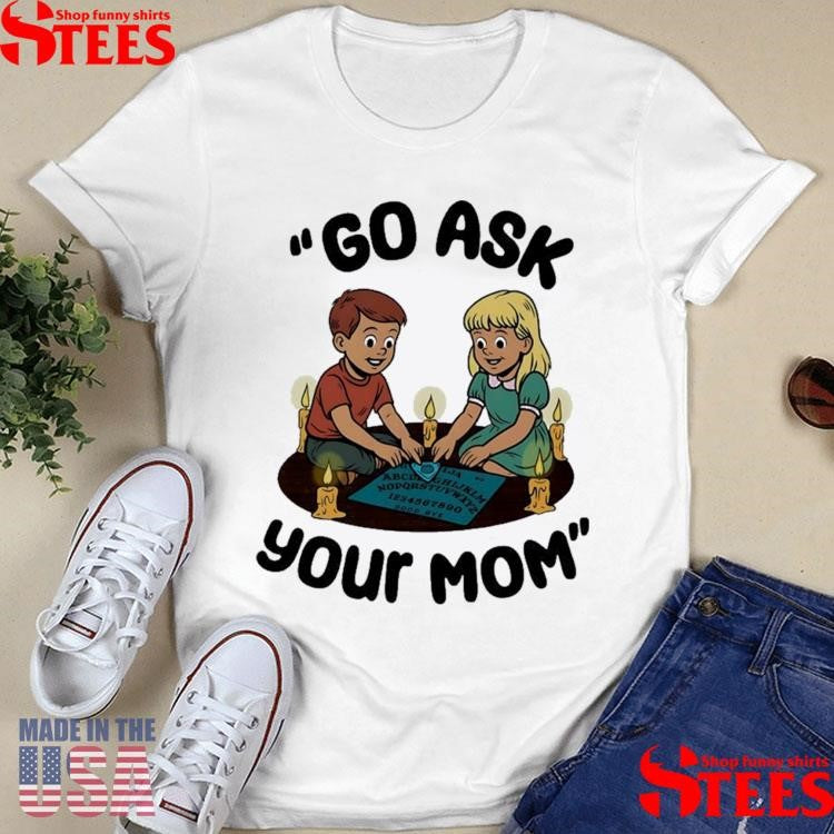 Go Ask Your Mom Dead Mother Shirts