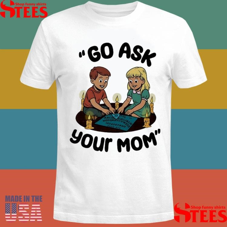 Go Ask Your Mom Dead Mother Shirts