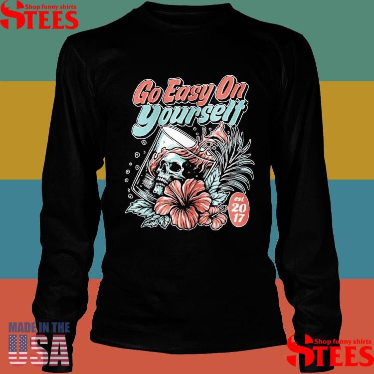 Go Easy On Yourself Est 2017 T-shirts