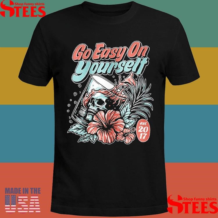 Go Easy On Yourself Est 2017 T-shirts