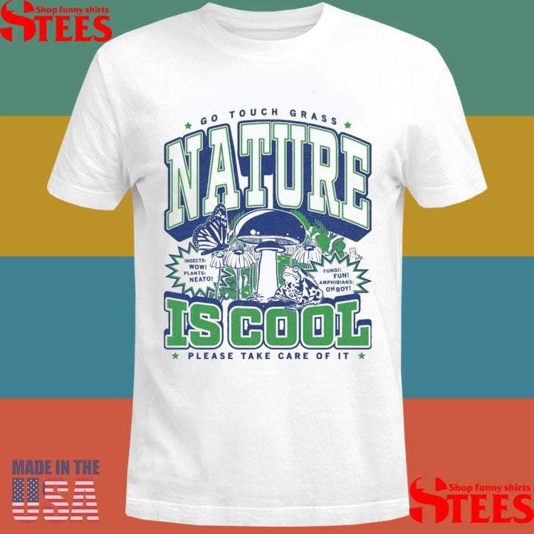 Go Touch Grass Nature Is Cool Please Take Care Of It Max Collegiate Shirts