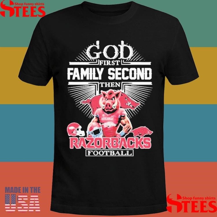God First Family Second Then Arkansas Razorbacks Football Mascot T-shirt