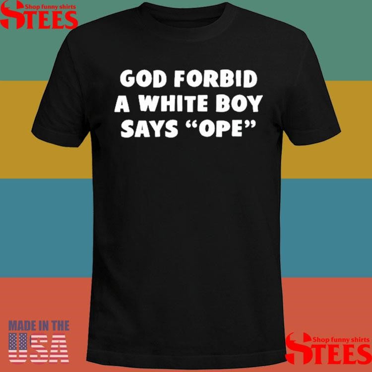 God Forbid A White Βοy Says Ope Shirts