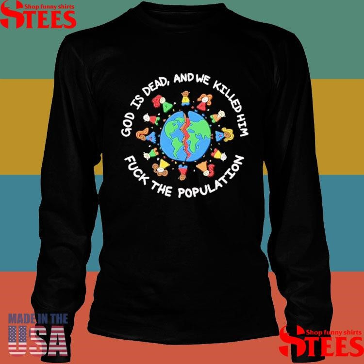 God Is Dead And We Killed Him Fuck The Population Shirts