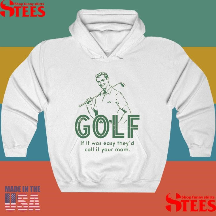Golf If It Was Easy They’d Call It Your Mom Shirts