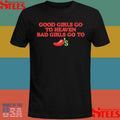 Good Girls Go To Heaven Bad Girls Go To Shirts