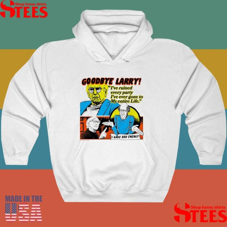 Goodbye I’ve Ruined Every Party I’ve Ever Gone To My Entire Life Larry Ivory I Have Bad Energy T-shirt