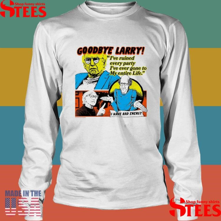 Goodbye I’ve Ruined Every Party I’ve Ever Gone To My Entire Life Larry Ivory I Have Bad Energy T-shirt