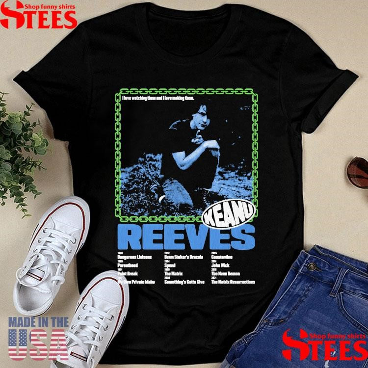 Gosh I Love Keanu Movies I Love Watching Them And I Love Making Them Keanu Reeves T-shirt