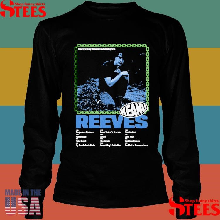 Gosh I Love Keanu Movies I Love Watching Them And I Love Making Them Keanu Reeves T-shirt