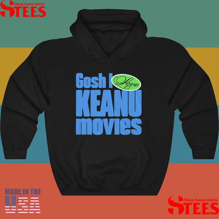 Gosh I Love Keanu Movies T-shirt