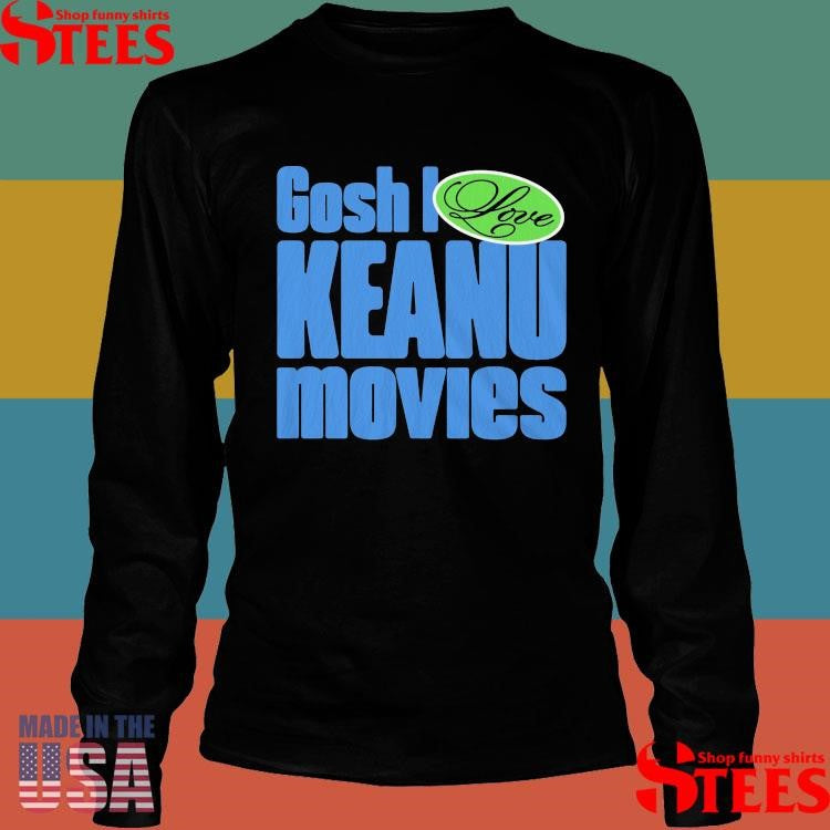 Gosh I Love Keanu Movies T-shirt