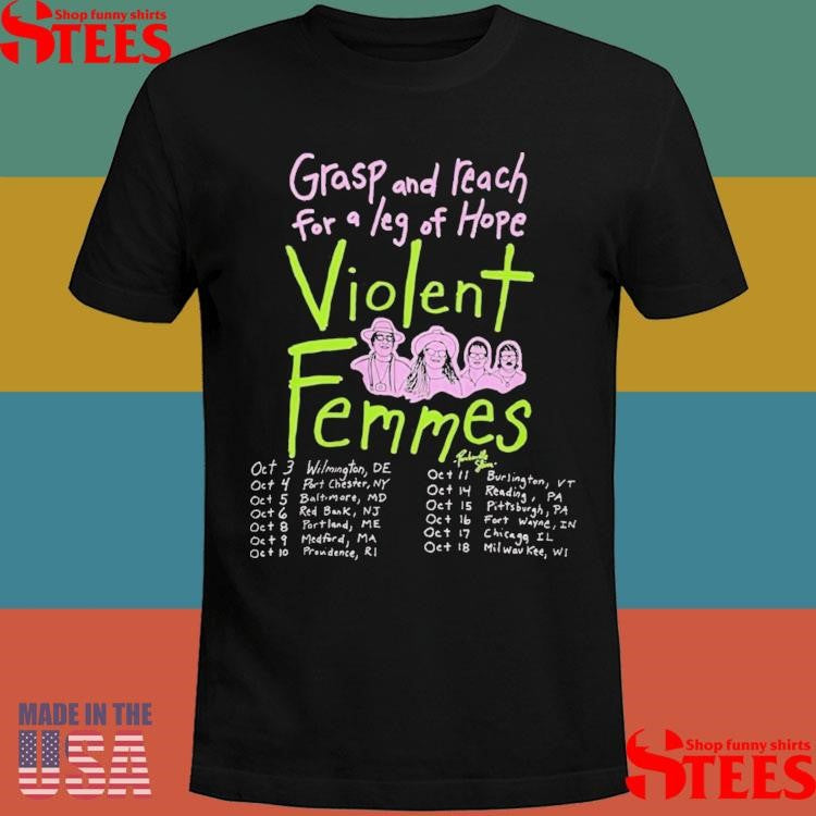Grasp And Reach For A Leg Of Hope Violent Femmes Fall Tour 2025 T-shirt