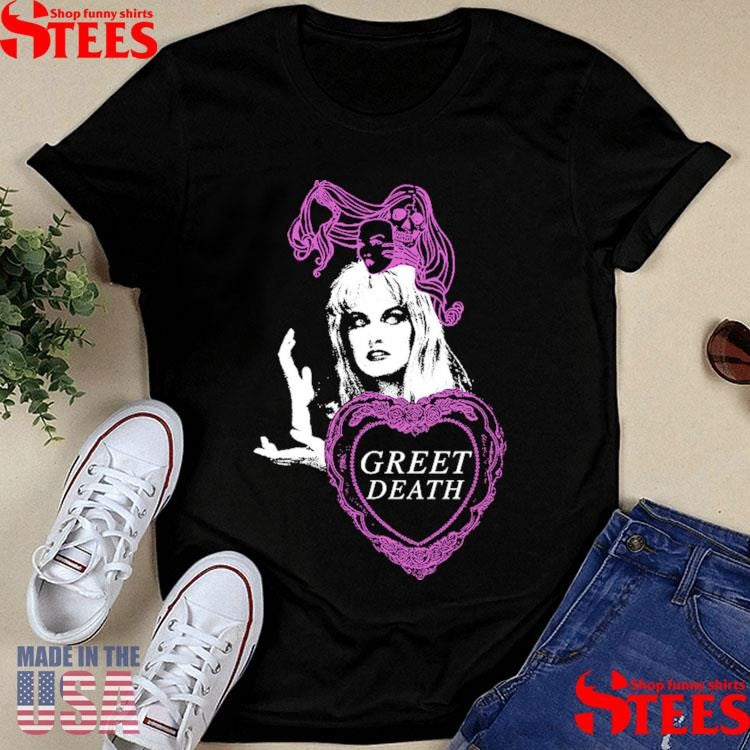 Greet Death Meanwhile Shirts