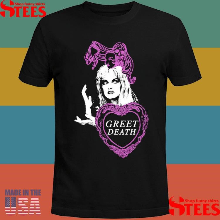 Greet Death Meanwhile Shirts