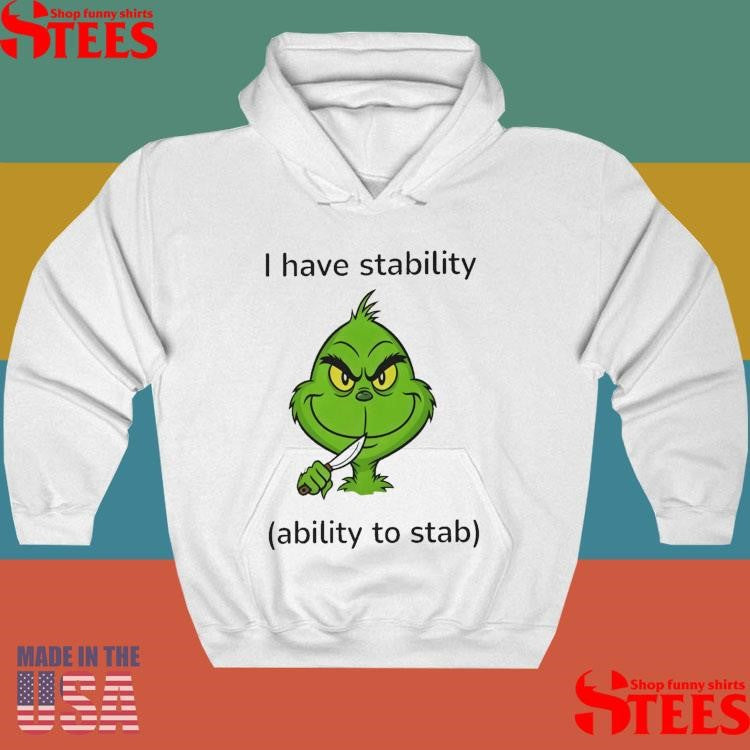 Grinch I Have Stability Ability To Stab T-shirt