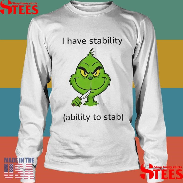 Grinch I Have Stability Ability To Stab T-shirt