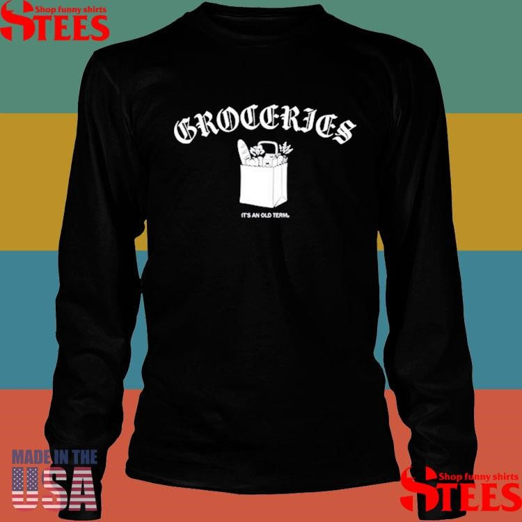 Groceries It’s An Old Term Shirts