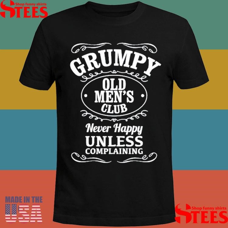 Grumpy Old Men’s Club Never Happy Unless Complaining T-shirt