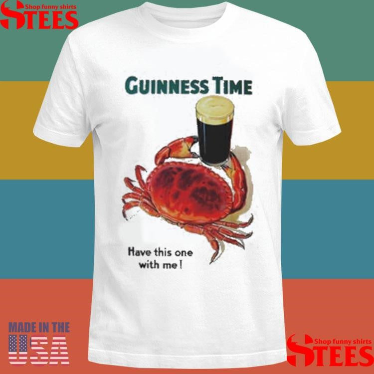 Guinness Time Have This One With Me Shirts