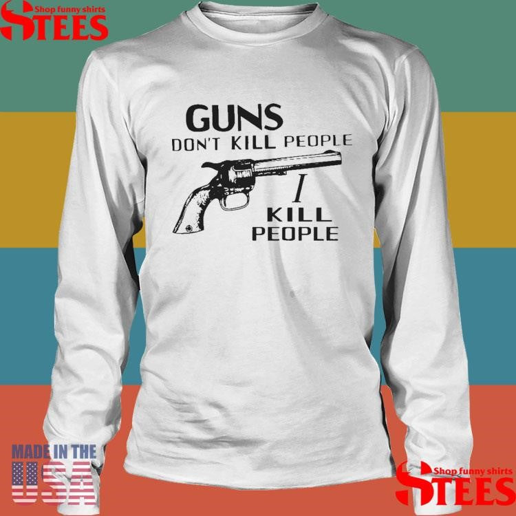 Guns Dont Kill People I Kill People T-shirt