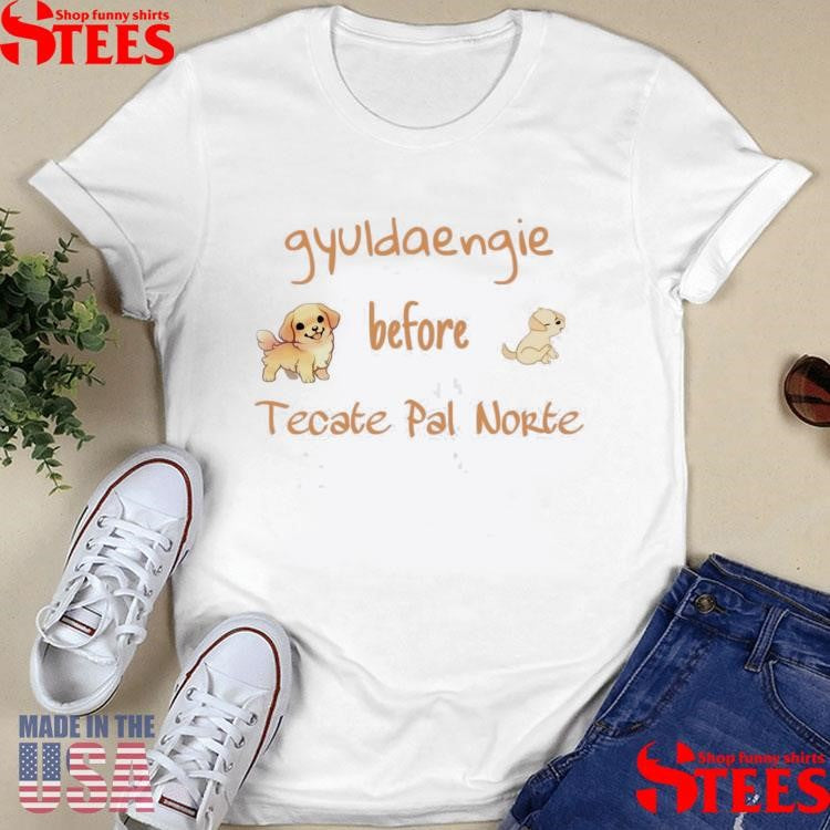 Gyuldaengie Before Tecate Pal Norte Dog Shirts