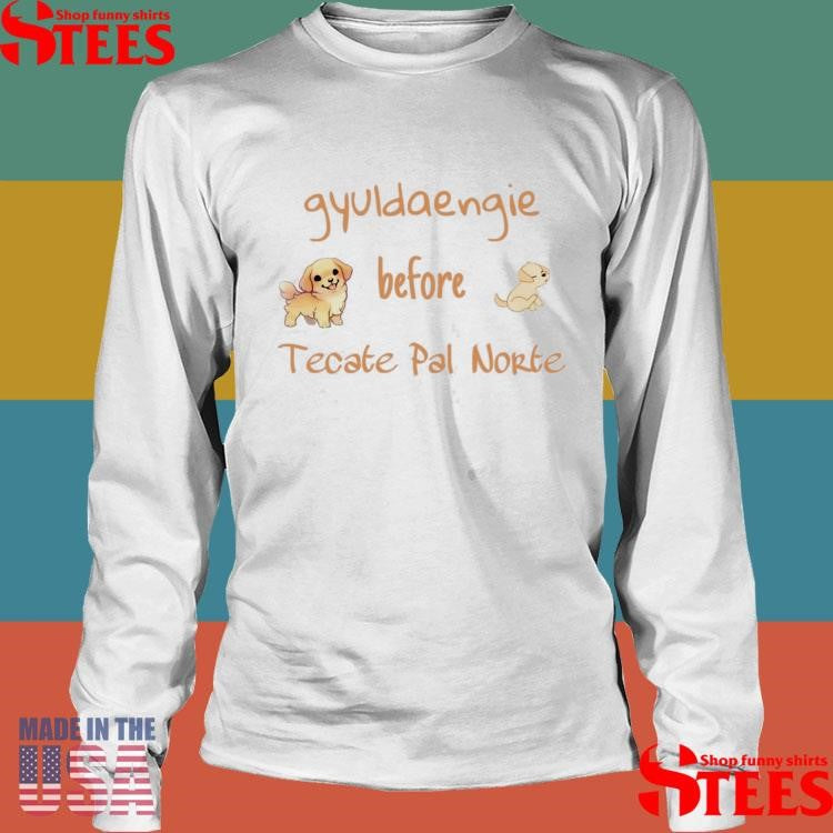 Gyuldaengie Before Tecate Pal Norte Dog Shirts