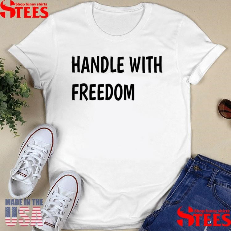 Handle With Freedom Shirts
