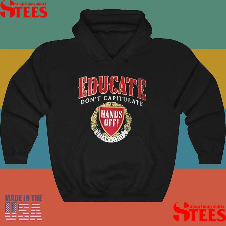 Hands Off Harvard Educate Don’t Capitulate Shirts