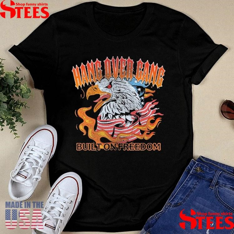 Hang Over Gang Built On Freedom Shirts