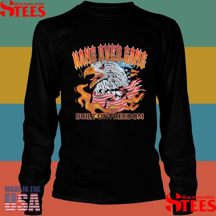 Hang Over Gang Built On Freedom Shirts
