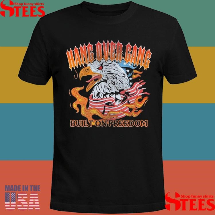 Hang Over Gang Built On Freedom Shirts
