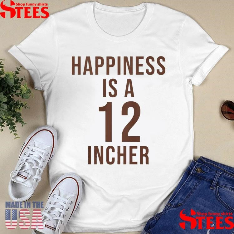 Happiness Is A 12 Incher T-shirt