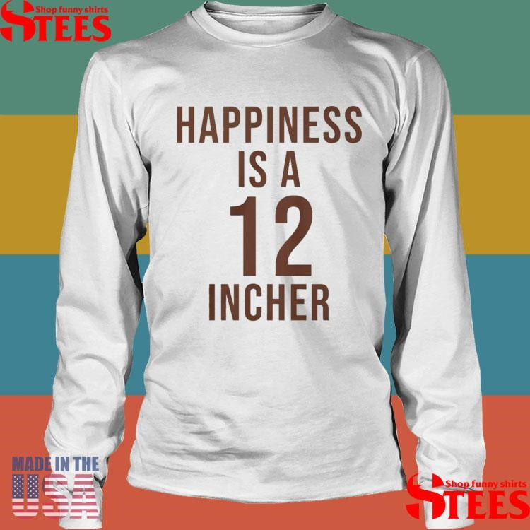 Happiness Is A 12 Incher T-shirt
