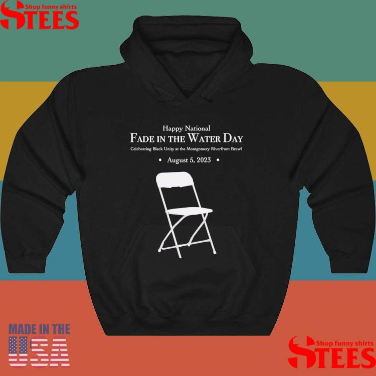 Happy National Fade In The Water Day Celebrating Black Unity At The Montgomery Riverfront Brawl August 5 2023 T-shirts