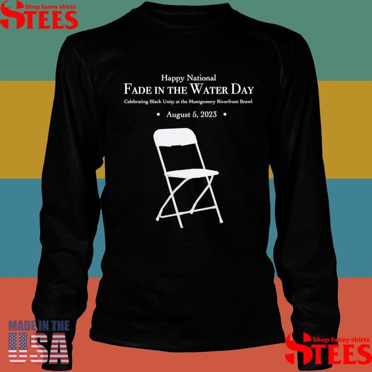 Happy National Fade In The Water Day Celebrating Black Unity At The Montgomery Riverfront Brawl August 5 2023 T-shirts