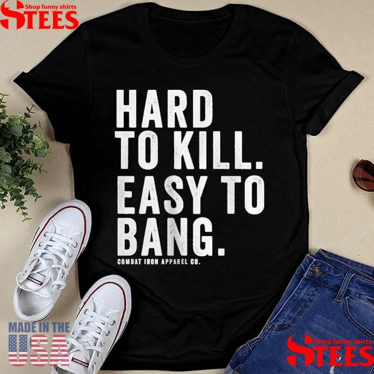 Hard To Kill Easy To Bang Combat Iron Apparel Co T-shirt