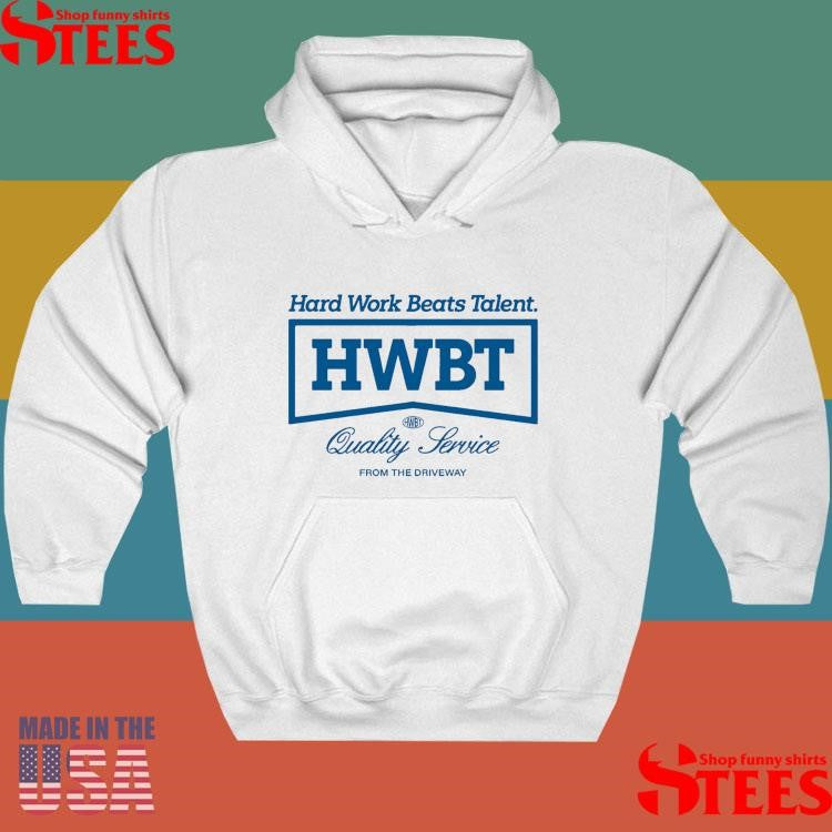 Hard Work Beats Talent Hwbt Quality Service From The Driveway Shirts