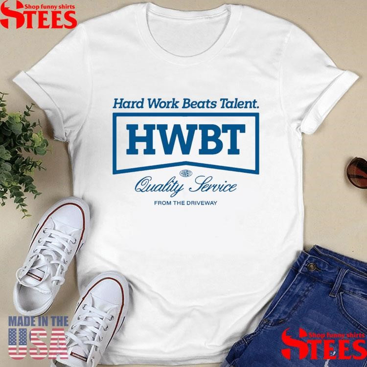 Hard Work Beats Talent Hwbt Quality Service From The Driveway Shirts