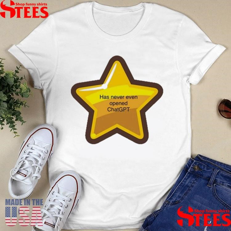 Has Never Even Opened Chatgpt Shirts